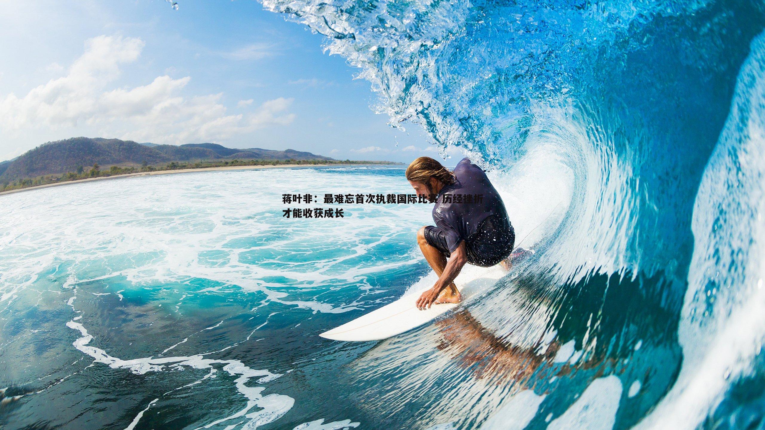 蒋叶非：最难忘首次执裁国际比赛 历经挫折才能收获成长